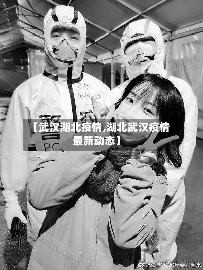 【武汉湖北疫情,湖北武汉疫情最新动态】