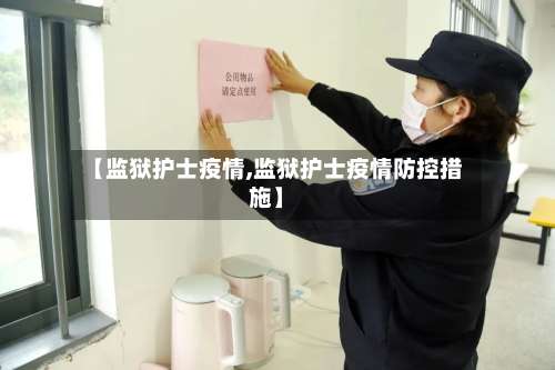 【监狱护士疫情,监狱护士疫情防控措施】-第2张图片