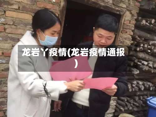 龙岩丫疫情(龙岩疫情通报)-第2张图片
