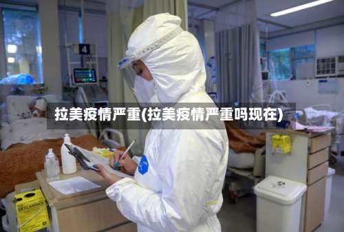 拉美疫情严重(拉美疫情严重吗现在)