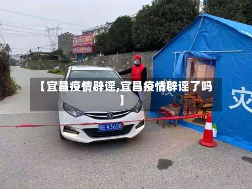 【宜昌疫情辟谣,宜昌疫情辟谣了吗】