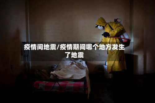 疫情间地震/疫情期间哪个地方发生了地震-第2张图片