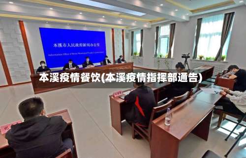 本溪疫情餐饮(本溪疫情指挥部通告)