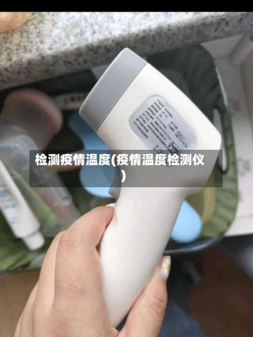 检测疫情温度(疫情温度检测仪)-第2张图片