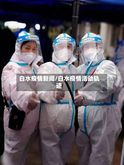 白水疫情新闻/白水疫情活动轨迹