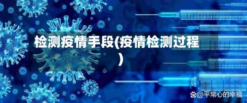 检测疫情手段(疫情检测过程)-第2张图片