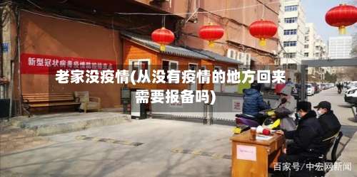 老家没疫情(从没有疫情的地方回来需要报备吗)