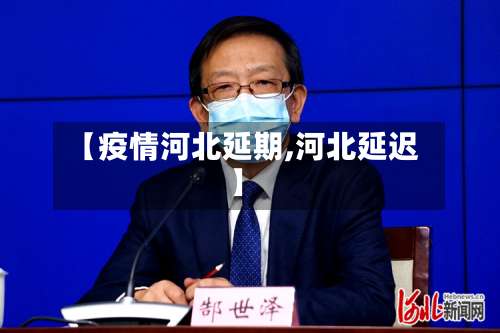 【疫情河北延期,河北延迟】-第3张图片