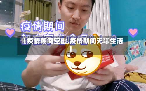 【疫情期间空虚,疫情期间无聊生活】-第2张图片