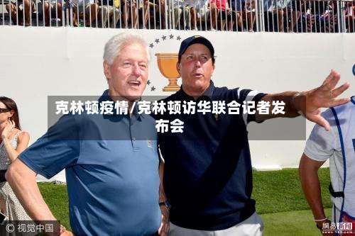 克林顿疫情/克林顿访华联合记者发布会-第2张图片