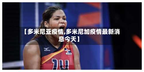 【多米尼亚疫情,多米尼加疫情最新消息今天】-第1张图片