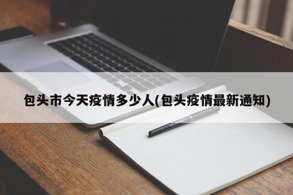 包头市今天疫情多少人(包头疫情最新通知)