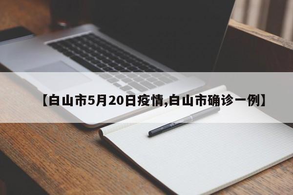 【白山市5月20日疫情,白山市确诊一例】