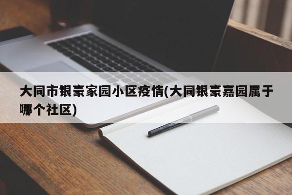 大同市银豪家园小区疫情(大同银豪嘉园属于哪个社区)