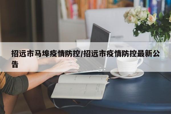 招远市马埠疫情防控/招远市疫情防控最新公告