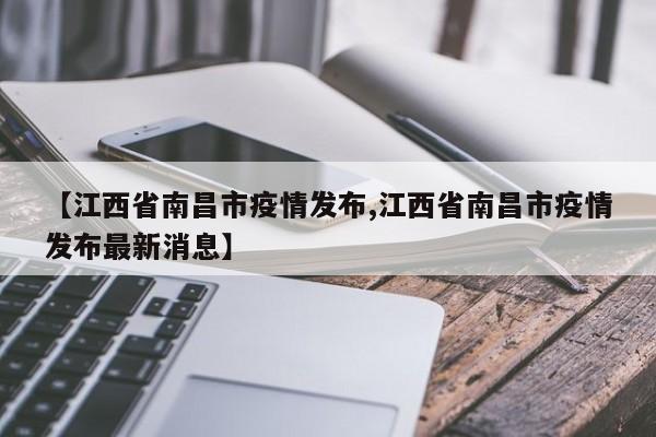 【江西省南昌市疫情发布,江西省南昌市疫情发布最新消息】