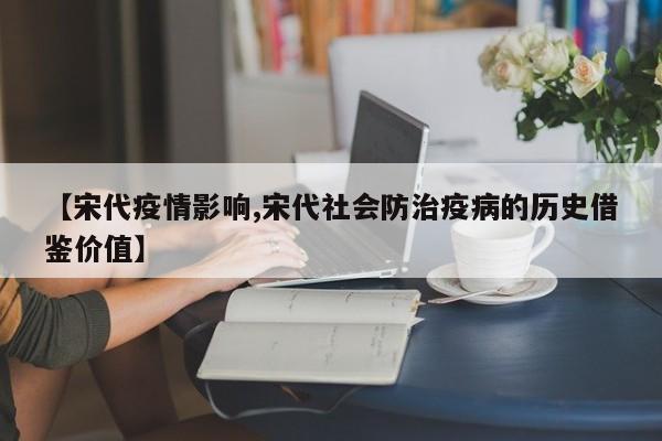【宋代疫情影响,宋代社会防治疫病的历史借鉴价值】