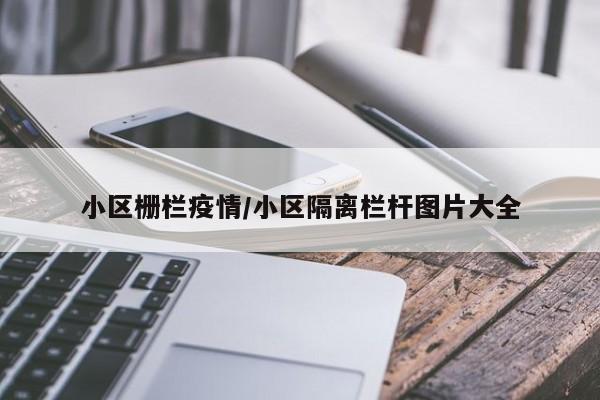 小区栅栏疫情/小区隔离栏杆图片大全