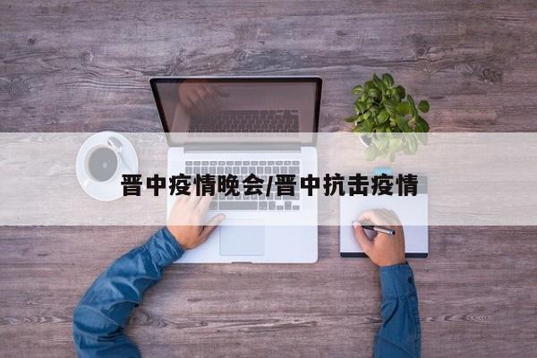 晋中疫情晚会/晋中抗击疫情