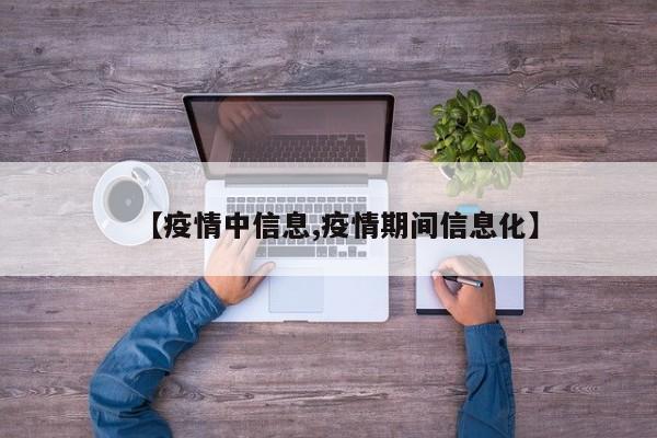 【疫情中信息,疫情期间信息化】