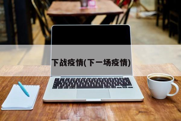 下战疫情(下一场疫情)
